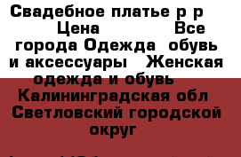 Свадебное платье р-р 46-50 › Цена ­ 22 000 - Все города Одежда, обувь и аксессуары » Женская одежда и обувь   . Калининградская обл.,Светловский городской округ 